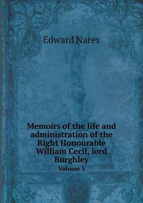 Book cover for Memoirs of the life and administration of the Right Honourable William Cecil, lord Burghley Volume 3