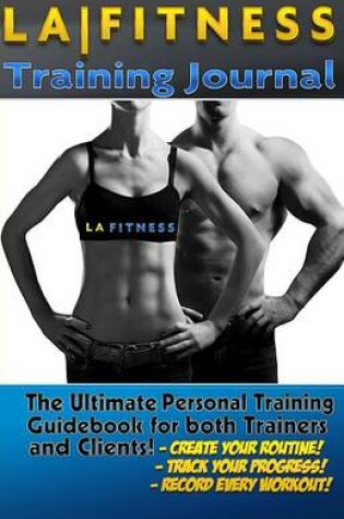 Cover of The LA Fitness Personal Training Journal & Logbook
