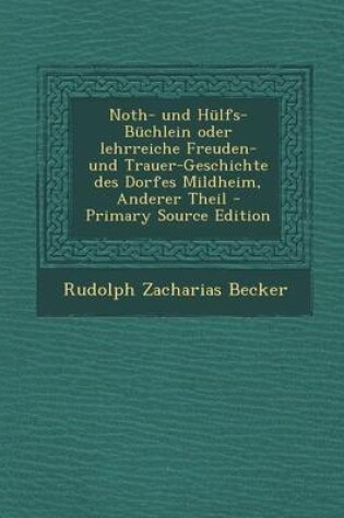Cover of Noth- Und Hulfs-Buchlein Oder Lehrreiche Freuden- Und Trauer-Geschichte Des Dorfes Mildheim, Anderer Theil - Primary Source Edition