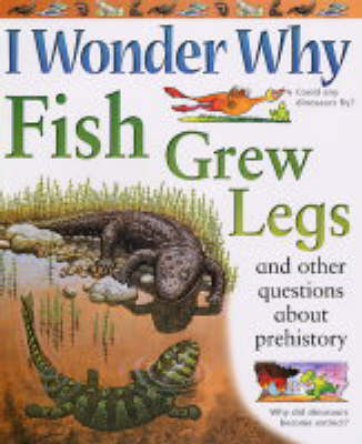 Book cover for I Wonder Why Fish Grew Legs and Other Questions About Prehistory