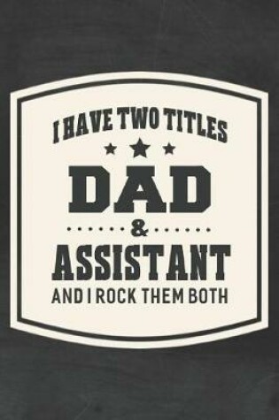 Cover of I Have Two Titles Dad & Assistant And I Rock Them Both