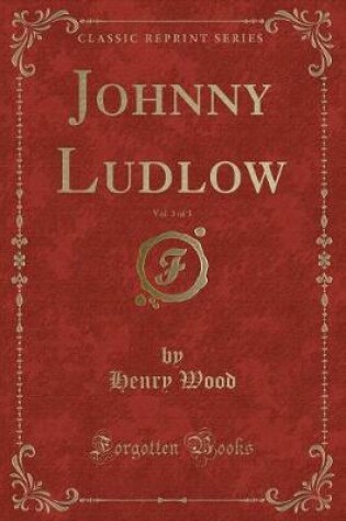 Cover of Johnny Ludlow, Vol. 3 of 3 (Classic Reprint)