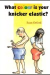 Book cover for What Colour is Your Knicker-elastic?