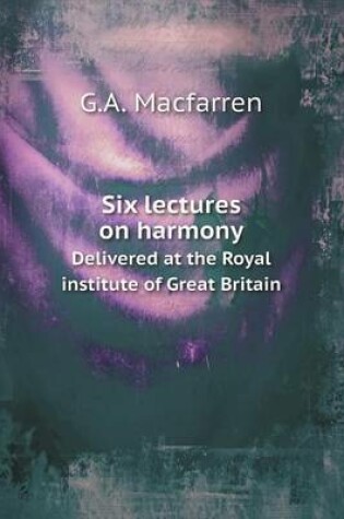 Cover of Six lectures on harmony Delivered at the Royal institute of Great Britain