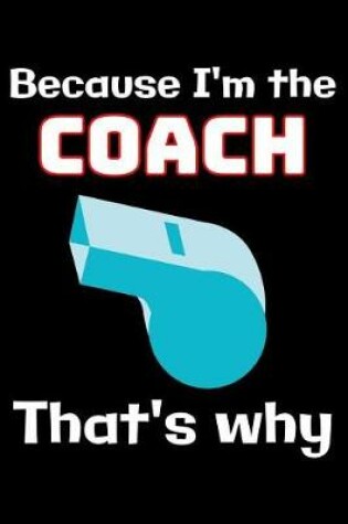Cover of Because I'm the Coach that's why