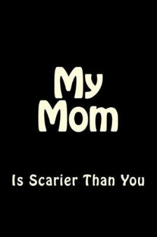 Cover of My Mom is Scarier Than You