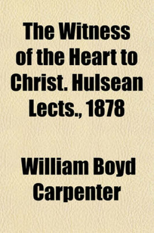 Cover of The Witness of the Heart to Christ. Hulsean Lects., 1878