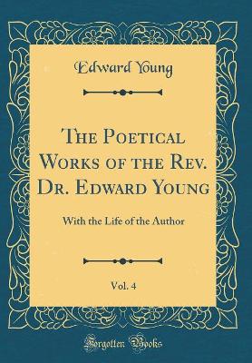 Book cover for The Poetical Works of the Rev. Dr. Edward Young, Vol. 4: With the Life of the Author (Classic Reprint)