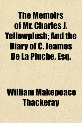 Book cover for The Memoirs of Mr. Charles J. Yellowplush; And the Diary of C. Jeames de La Pluche, Esq.