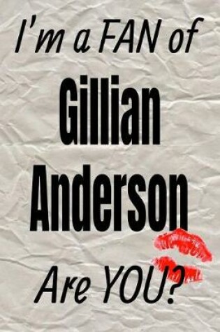 Cover of I'm a Fan of Gillian Anderson Are You? Creative Writing Lined Journal