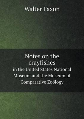 Book cover for Notes on the crayfishes in the United States National Museum and the Museum of Comparative Zoölogy