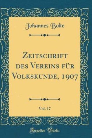 Cover of Zeitschrift des Vereins für Volkskunde, 1907, Vol. 17 (Classic Reprint)