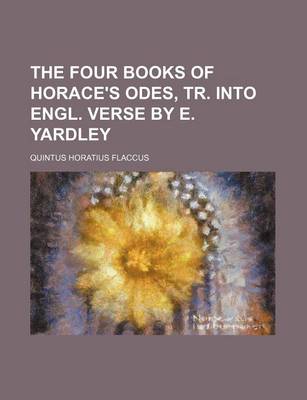 Book cover for The Four Books of Horace's Odes, Tr. Into Engl. Verse by E. Yardley