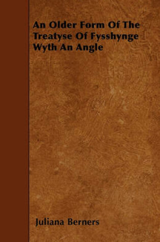 Cover of An Older Form Of The Treatyse Of Fysshynge Wyth An Angle