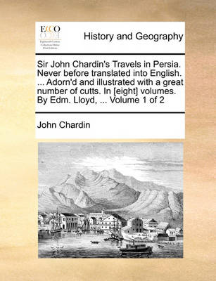 Book cover for Sir John Chardin's Travels in Persia. Never Before Translated Into English. ... Adorn'd and Illustrated with a Great Number of Cutts. in [Eight] Volumes. by Edm. Lloyd, ... Volume 1 of 2