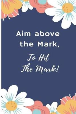 Book cover for Aim Above the Mark, to Hit the Mark