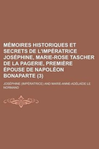 Cover of Memoires Historiques Et Secrets de L'Imperatrice Josephine, Marie-Rose Tascher de La Pagerie, Premiere Epouse de Napoleon Bonaparte (3)