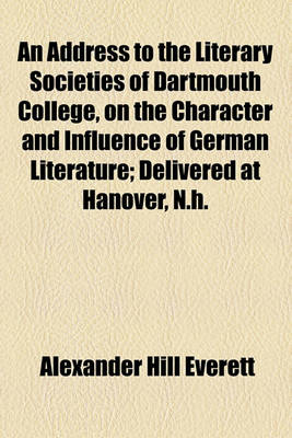 Book cover for An Address to the Literary Societies of Dartmouth College, on the Character and Influence of German Literature; Delivered at Hanover, N.H.