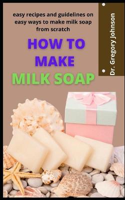 Book cover for How To Make Milk Soap