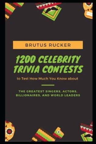 Cover of 1200 Celebrity Trivia Contests to Test How Much You Know about the Greatest Singers, Actors, Billionaires, and World Leaders