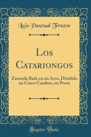 Cover of Los Catariongos: Zarzuela Bufa en un Acto, Dividido en Cinco Cuadros, en Prosa (Classic Reprint)