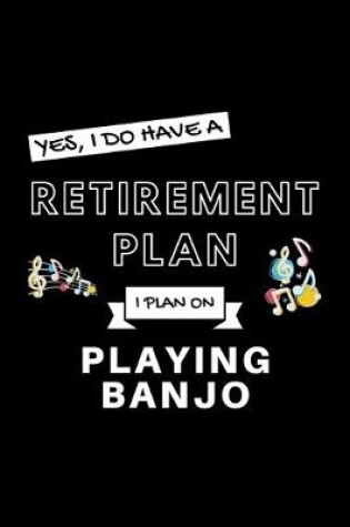 Cover of Yes, I Do Have A Retirement Plan I Plan On Playing Banjo