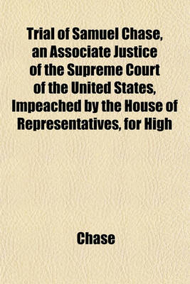 Book cover for Trial of Samuel Chase, an Associate Justice of the Supreme Court of the United States, Impeached by the House of Representatives, for High