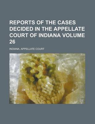 Book cover for Reports of the Cases Decided in the Appellate Court of Indiana Volume 26