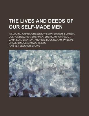 Book cover for The Lives and Deeds of Our Self-Made Men (Volume 2); Including Grant, Greeley, Wilson, Brown, Sumner, Colfax, Beecher, Sherman, Sheridan, Farragut, Garrison, Stanton, Andrew, Buckingham, Phillips, Chase, Lincoln, Howard, Etc