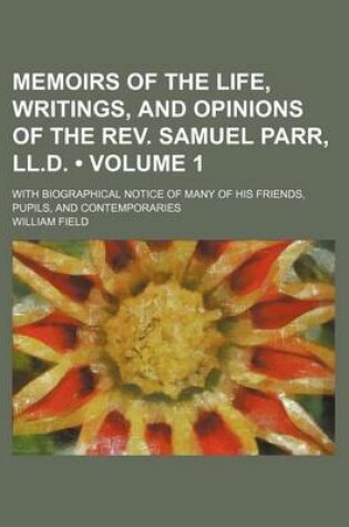 Cover of Memoirs of the Life, Writings, and Opinions of the REV. Samuel Parr, LL.D. (Volume 1); With Biographical Notice of Many of His Friends, Pupils, and Contemporaries