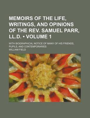 Book cover for Memoirs of the Life, Writings, and Opinions of the REV. Samuel Parr, LL.D. (Volume 1); With Biographical Notice of Many of His Friends, Pupils, and Contemporaries