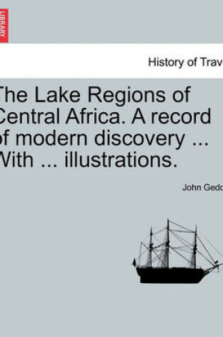 Cover of The Lake Regions of Central Africa. a Record of Modern Discovery ... with ... Illustrations.