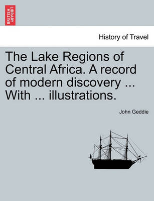 Book cover for The Lake Regions of Central Africa. a Record of Modern Discovery ... with ... Illustrations.