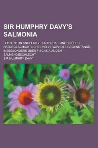 Cover of Sir Humphry Davy's Salmonia; Oder, Neun Angeltage. Unterhaltungen Uber Naturgeschichtliche Und Verwandte Gegenstande, Insbesondere Uber Fische Aus Dem