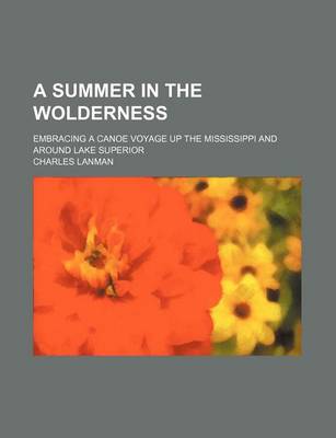 Book cover for A Summer in the Wolderness; Embracing a Canoe Voyage Up the Mississippi and Around Lake Superior