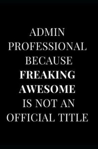 Cover of Admin Professional Because Freaking Awesome Is Not an Official Title