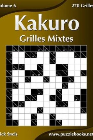 Cover of Kakuro Grilles Mixtes - Volume 6 - 270 Grilles