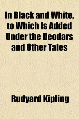 Book cover for In Black and White, to Which Is Added Under the Deodars and Other Tales