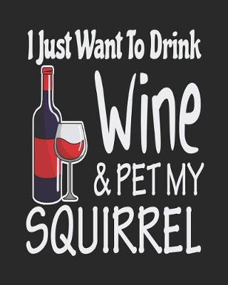 Book cover for I Just Want Drink Wine & Pet My Squirrel