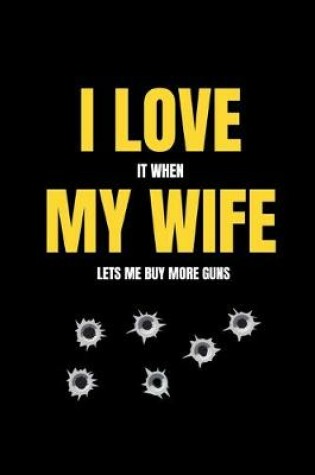 Cover of I love it when my wife lets me buy more guns