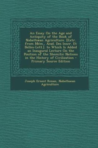 Cover of An Essay on the Age and Antiquity of the Book of Nabathaean Agriculture. [Extr. from Mem., Acad. Des Inscr. Et Belles-Lett.]. to Which Is Added an Ina