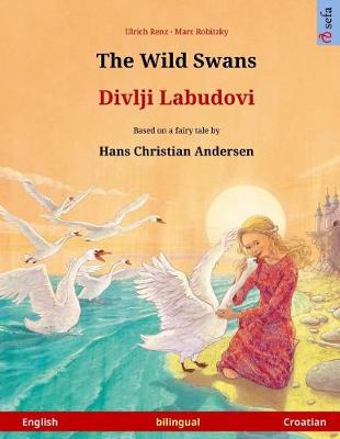 Book cover for The Wild Swans - Divlji Labudovi. Bilingual Children's Book Adapted from a Fairy Tale by Hans Christian Andersen (English - Croatian)