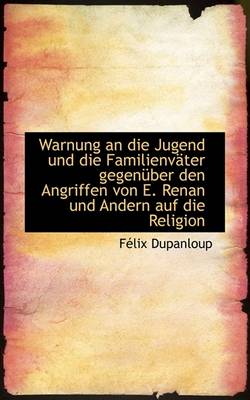 Book cover for Warnung an Die Jugend Und Die Familienvater Gegenuber Den Angriffen Von E. Renan Und Andern Auf Die Religion.