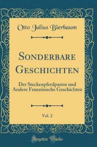 Cover of Sonderbare Geschichten, Vol. 2: Der Steckenpferdpastor und Andere Französische Geschichten (Classic Reprint)