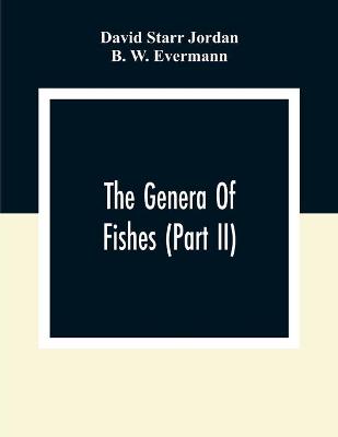 Book cover for The Genera Of Fishes (Part Ii); From Linnaeus To Cuvier 1758-1833 Seventy- Five Years With The Accepted Type Of Each. A Contribution To The Stability Of Scientific Nomenclature