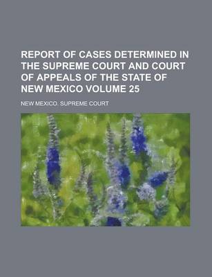 Book cover for Report of Cases Determined in the Supreme Court and Court of Appeals of the State of New Mexico Volume 25