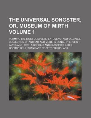 Book cover for The Universal Songster, Or, Museum of Mirth Volume 1; Forming the Most Complete, Extensive, and Valuable Collection of Ancient and Modern Songs in English Language with a Copious and Classified Index