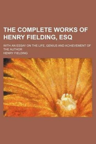 Cover of The Complete Works of Henry Fielding, Esq Volume 11; With an Essay on the Life, Genius and Achievement of the Author