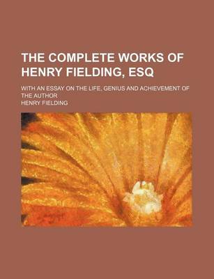 Book cover for The Complete Works of Henry Fielding, Esq Volume 11; With an Essay on the Life, Genius and Achievement of the Author