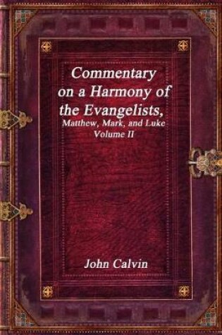 Cover of Commentary on a Harmony of the Evangelists, Matthew, Mark, and Luke - Volume II